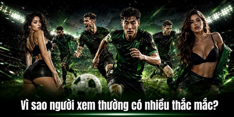 Vì sao người xem thường có nhiều thắc mắc?
