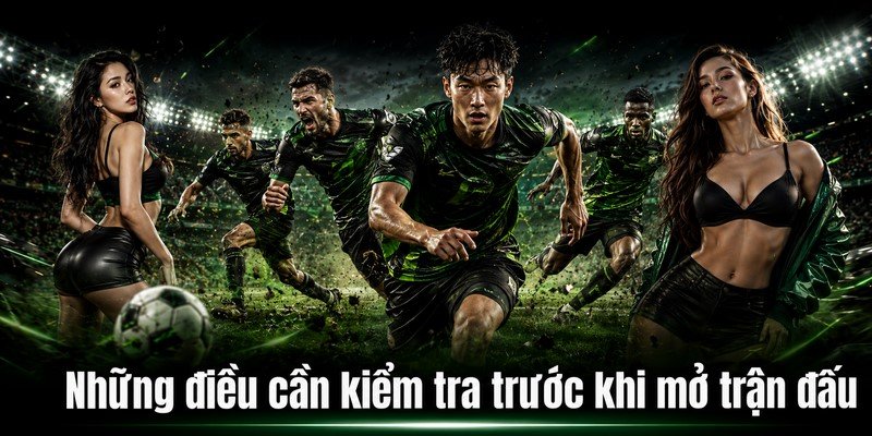 Những điều cần kiểm tra trước khi mở trận đấu