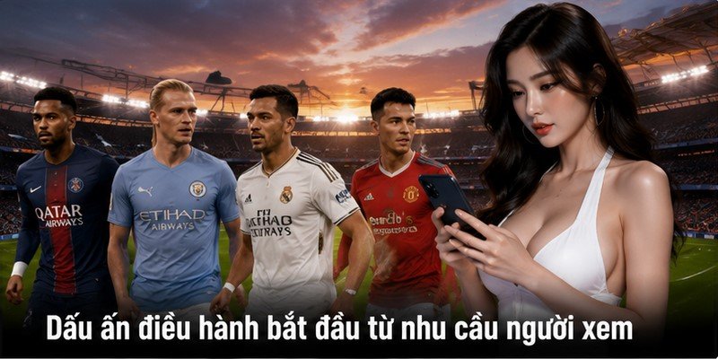 Dấu ấn điều hành bắt đầu từ nhu cầu người xem