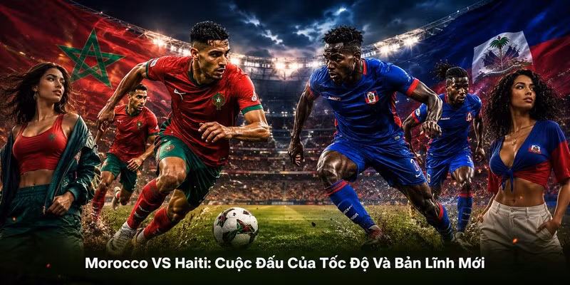 Morocco VS Haiti: Cuộc Đấu Của Tốc Độ Và Bản Lĩnh Mới