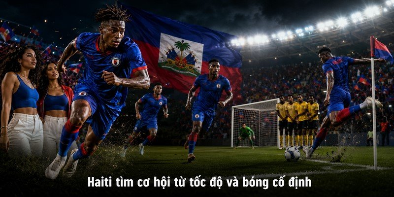 Haiti tìm cơ hội từ tốc độ và bóng cố định