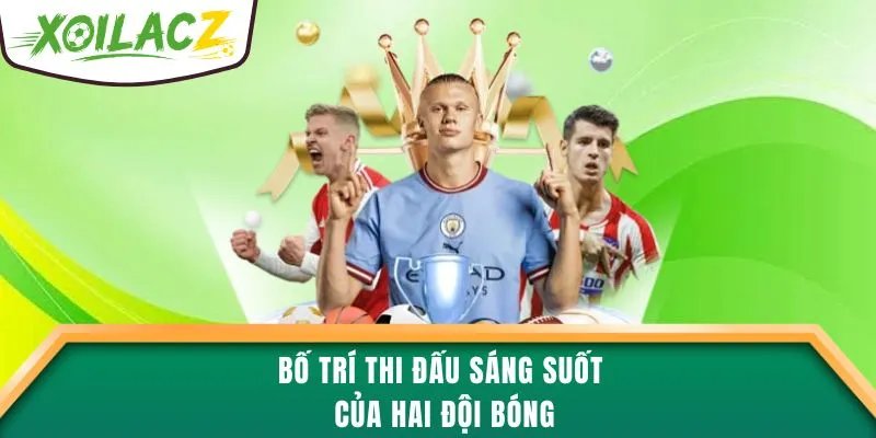 Bố trí thi đấu sáng suốt của hai đội bóng