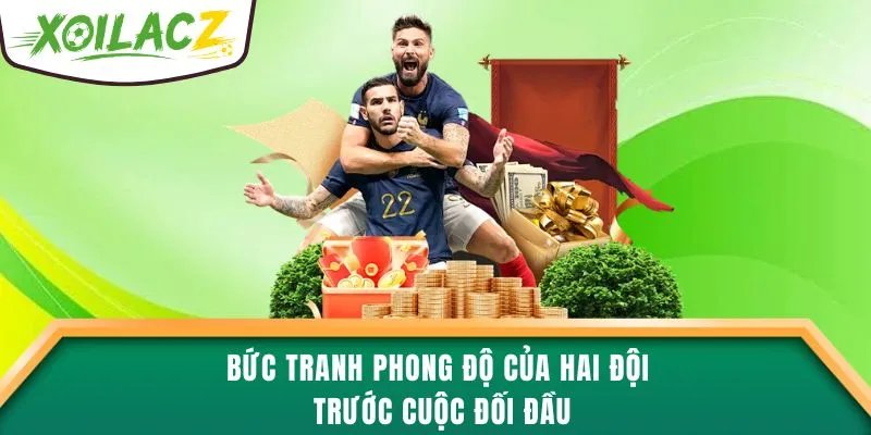 Bức tranh phong độ của hai đội trước cuộc đối đầu