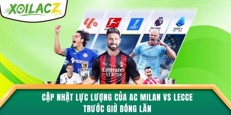 Cập nhật lực lượng của AC Milan vs Lecce trước giờ bóng lăn