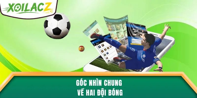 Góc nhìn chung về hai đội bóng