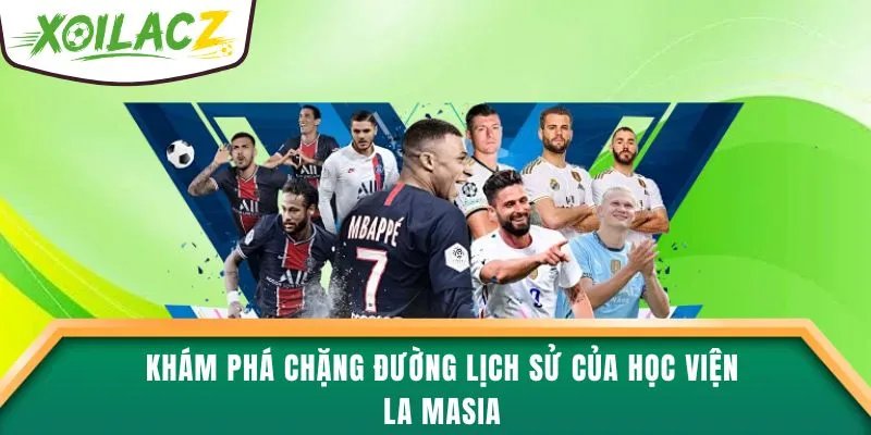 Khám phá chặng đường lịch sử của học viện La Masia