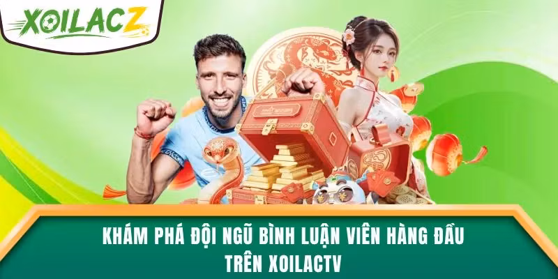 Khám phá đội ngũ bình luận viên hàng đầu trên XoilacTV