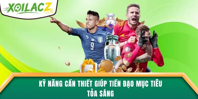Kỹ năng cần thiết giúp tiền đạo mục tiêu tỏa sáng