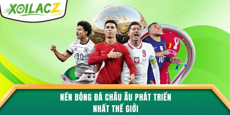 Nền bóng đá châu Âu phát triển nhất thế giới