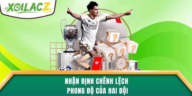 Nhận định chênh lệch phong độ của hai đội