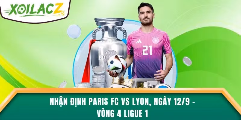 Nhận Định Paris FC vs Lyon, Ngày 12/9 – Vòng 4 Ligue 1
