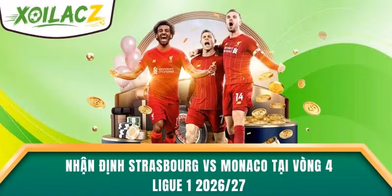 Nhận Định Strasbourg vs Monaco Tại Vòng 4 Ligue 1 2026/27