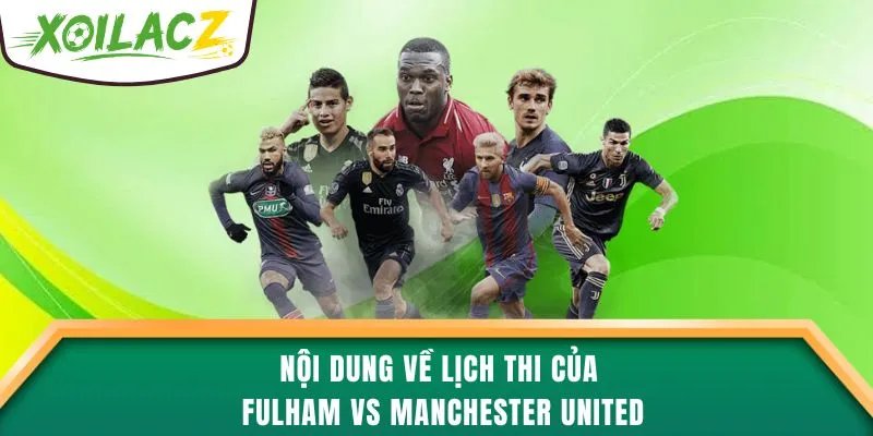 Nội dung về lịch thi của Fulham vs Manchester United