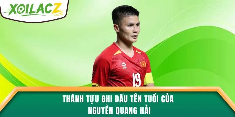 Thành tựu ghi dấu tên tuổi của Nguyễn Quang Hải