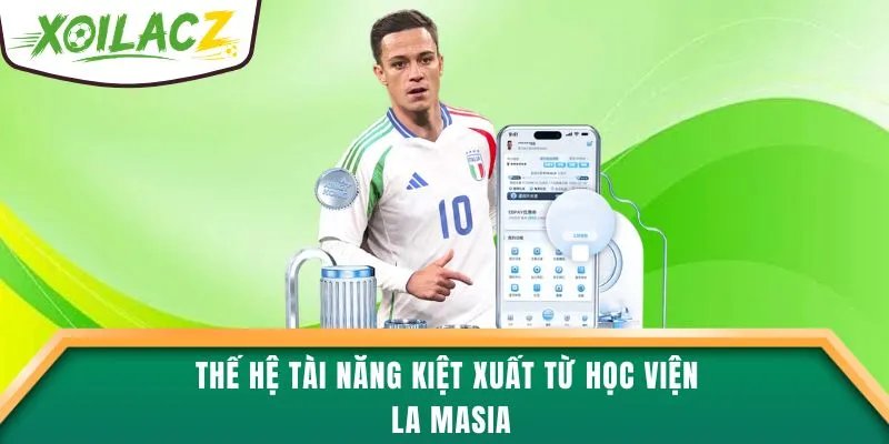 Thế hệ tài năng kiệt xuất từ học viện La Masia