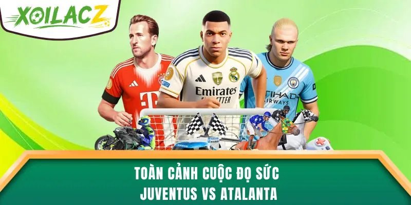 Toàn cảnh cuộc đọ sức Juventus vs Atalanta