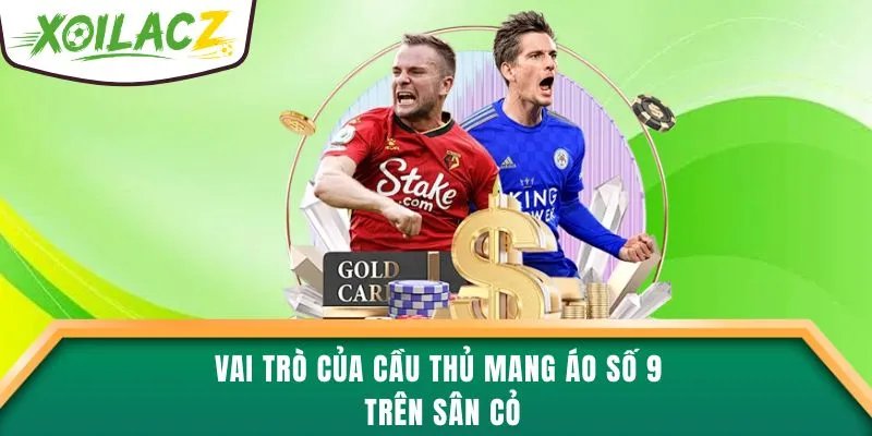 Vai trò của cầu thủ mang áo số 9 trên sân cỏ