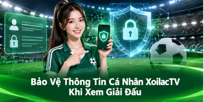 bảo vệ thông tin cá nhân XoilacTV